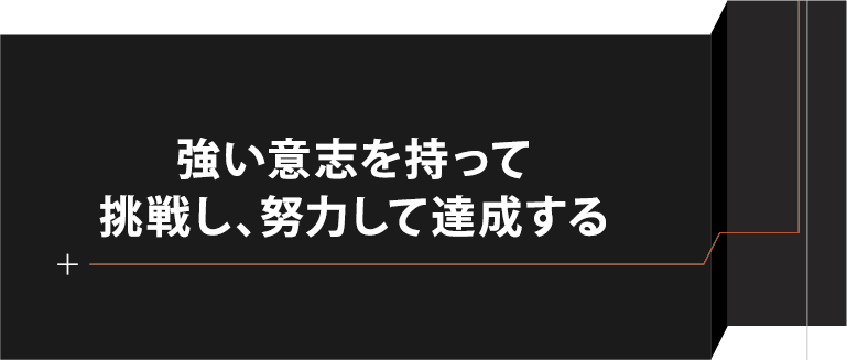 強い意志を持って挑戦し、努力して達成する