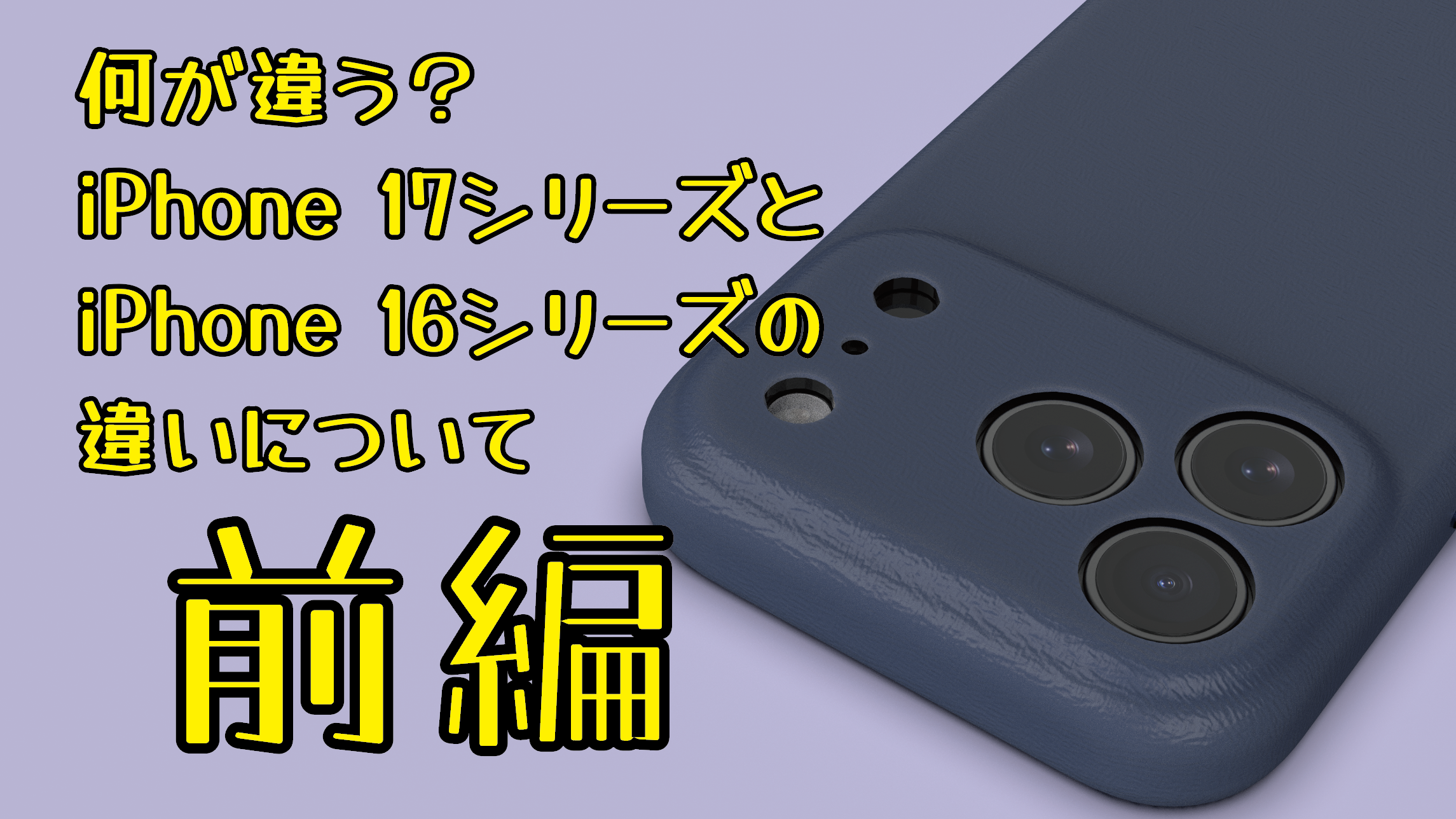 【徹底比較】どこが違う？　形は同じ？　iPhone 17とiPhone 16、iPhone 17 ProとiPhone 16 Proの違いについて（前編）